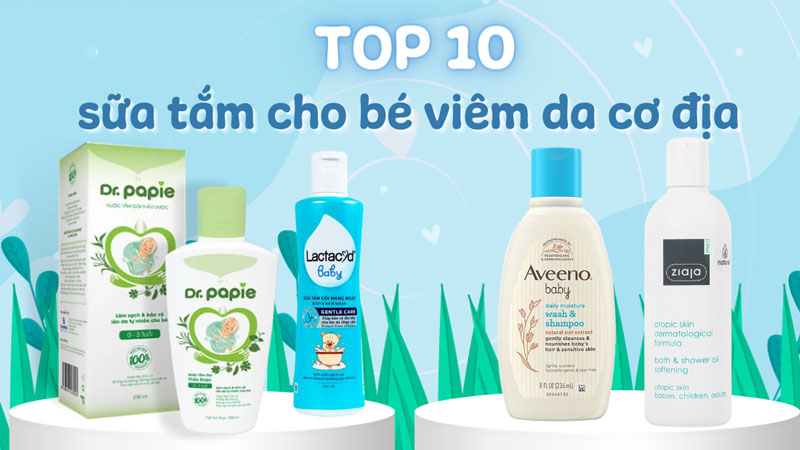 Top 10 loại sữa tắm cho bé viêm da cơ địa an toàn và hiệu quả
